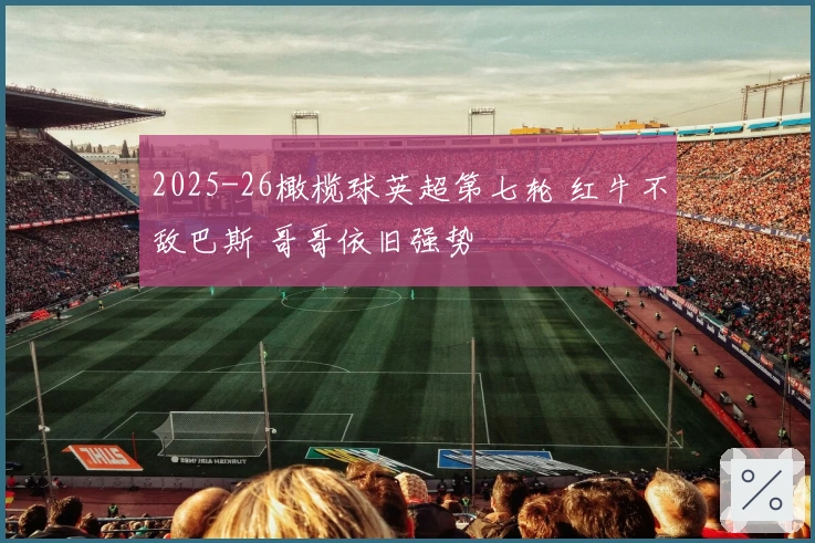 2025-26橄榄球英超第七轮 红牛不敌巴斯 哥哥依旧强势