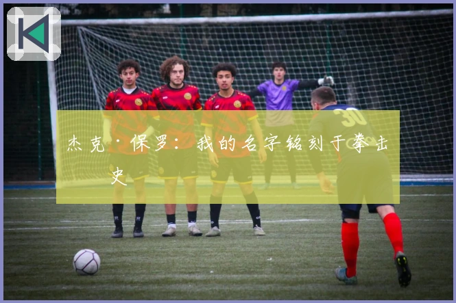 杰克·保罗：我的名字铭刻于拳击历史