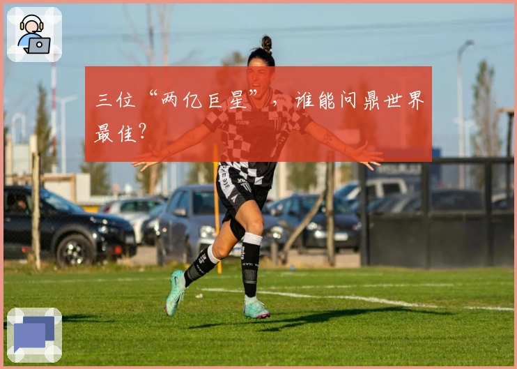 三位“两亿巨星”，谁能问鼎世界最佳？