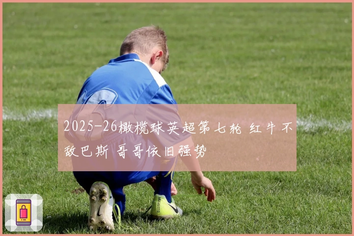 2025-26橄榄球英超第七轮 红牛不敌巴斯 哥哥依旧强势